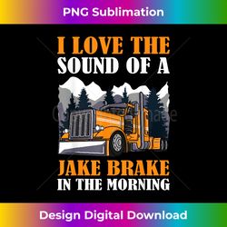 I Love the Sound of Jake Brake in The Morning Funny Trucker - Eco-Friendly Sublimation PNG Download - Pioneer New Aesthetic Frontiers
