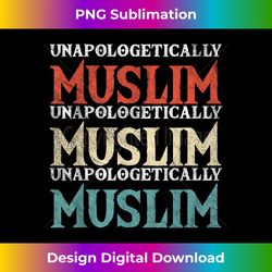 Unapologetically Muslim Islam Islamic Religion Proud Gift - Artisanal Sublimation PNG File - Challenge Creative Boundaries