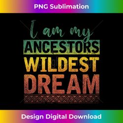 I Am My Ancestors Wildest Dream Black History Month - Futuristic PNG Sublimation File - Craft with Boldness and Assurance