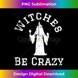 Vintage Witches Be Crazy Funny Halloween - Contemporary PNG Sublimation Design - Chic, Bold, and Uncompromising