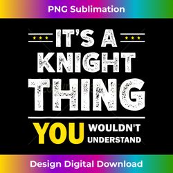 It's A Knight Thing You Wouldn't Understand Family Name - Bohemian Sublimation Digital Download - Chic, Bold, and Uncompromising