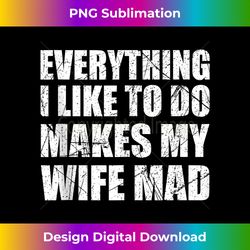 Everything I Like To Do Makes My Wife Mad Tank Top - Innovative PNG Sublimation Design - Infuse Everyday with a Celebratory Spirit