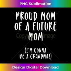 Proud Mom of a Future Mom I'm gonna be a Grandma - Minimalist Sublimation Digital File - Enhance Your Art with a Dash of Spice