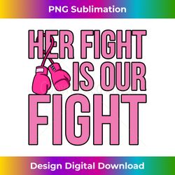 Her Fight Is Our Fight Breast Cancer Awareness Pink Graphic Long Sleeve - Timeless PNG Sublimation Download - Elevate Your Style with Intricate Details