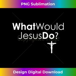 What Would Jesus Do Christian Apparel Church Sundays - Artisanal Sublimation PNG File - Lively and Captivating Visuals