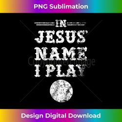 in jesus' name i play, christian baseball softball - luxe sublimation png download - challenge creative boundaries