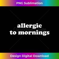 Allergic to Mornings - Vibrant Sublimation Digital Download - Lively and Captivating Visuals