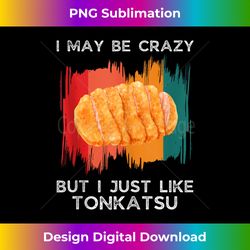 Vintage I May Be Crazy But I Just Like Tonkatsu Food Lover Tank Top - Innovative PNG Sublimation Design - Rapidly Innovate Your Artistic Vision