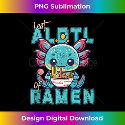 kawaii i eat alotl ramen cute axolotl food japanese noodles tank top - innovative png sublimation design - pioneer new aesthetic frontiers