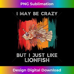 Vintage I May Be Crazy But I Just Like Lionfish Lover Tank Top - Urban Sublimation PNG Design - Elevate Your Style with Intricate Details