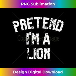 Pretend I'm a Lion  Funny Lazy Halloween Costume Party - Bespoke Sublimation Digital File - Access the Spectrum of Sublimation Artistry