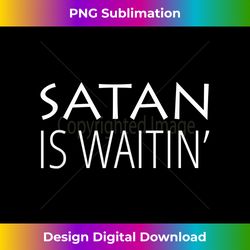 Satan Is Waitin' 1 - Edgy Sublimation Digital File - Spark Your Artistic Genius