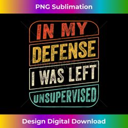 In My Defense I Was Left Unsupervised Funny Dad Joke - Bespoke Sublimation Digital File - Challenge Creative Boundaries