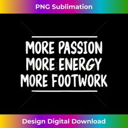 More Passion Energy More Footwork Fitness Gym Funny Joke Tank Top - Edgy Sublimation Digital File - Ideal for Imaginative Endeavors
