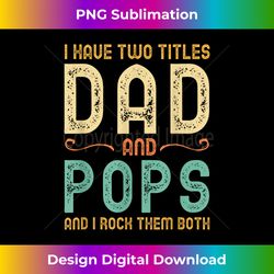 I Have Two Titles Dad And Pops Retro Vintage - Luxe Sublimation PNG Download - Spark Your Artistic Genius