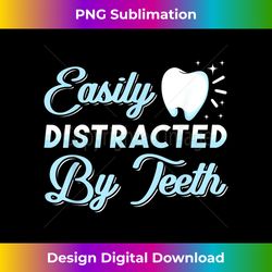 Easily Distracted By Teeth Dentist Dental Mouth Doctor Gift - Artisanal Sublimation PNG File - Access the Spectrum of Sublimation Artistry