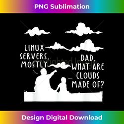Dad What Are Clouds Made Of Linux Servers Mostly Programmer - Bespoke Sublimation Digital File - Tailor-Made for Sublimation Craftsmanship