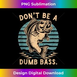 Dont Be a Dumb Bass Funny Fishing Joke Fisherman Dad Tank Top - Sophisticated PNG Sublimation File - Rapidly Innovate Your Artistic Vision
