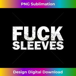 Funny Fuck Sleeves Rude Swearing Inappropriate Joke Gift Tank Top - Minimalist Sublimation Digital File - Access the Spectrum of Sublimation Artistry