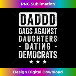 DADDD Dads Against Daughters Dating Democrats - Luxe Sublimation PNG Download - Infuse Everyday with a Celebratory Spirit