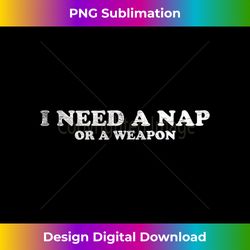 funny cynical graphic tee, men women, i need a nap or weapon tank top - bohemian sublimation digital download - chic, bold, and uncompromising
