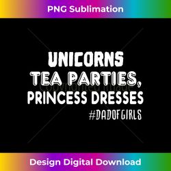 Dad Of Girls T- Unicorns Tea Parties Princess Dresses - Classic Sublimation PNG File - Immerse in Creativity with Every Design