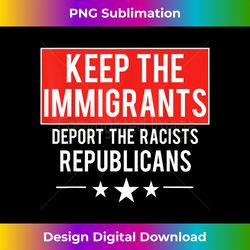 Keep The Immigrants Deport The Republicans - Timeless PNG Sublimation Download - Challenge Creative Boundaries