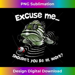 Gift To Fathers Fishing Lovers Shouldn't You Be At Work - Deluxe PNG Sublimation Download - Customize with Flair