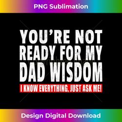 Funny Dad Wisdom Joke Fatherly Advice Humor Know It All Long Sleeve - Sublimation-Optimized PNG File - Tailor-Made for Sublimation Craftsmanship