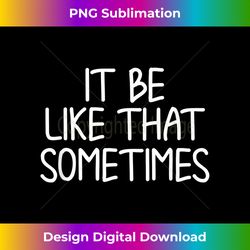funny, it be like that sometimes, sarcastic joke family - minimalist sublimation digital file - chic, bold, and uncompromising