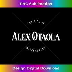 Alex Otaola Lets Do It Differently Otaola Alcalde - Classic Sublimation PNG File - Pioneer New Aesthetic Frontiers