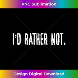 funny cynical graphic tee, men & women, i'd rather not. tank top - deluxe png sublimation download - access the spectrum of sublimation artistry