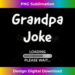 Grandpa Joke Loading T- - Funny Papa Gift - Artisanal Sublimation PNG File - Animate Your Creative Concepts
