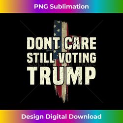 don't care still voting trump patriotic american flag cross - sophisticated png sublimation file - animate your creative concepts