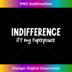 funny cynical graphic tee, men & women, indifference tank top - eco-friendly sublimation png download - rapidly innovate your artistic vision