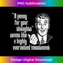 Penny For Your Thoughts Seems Overvalued a Funny Sarcastic Tank Top 1 - Minimalist Sublimation Digital File - Craft with Boldness and Assurance