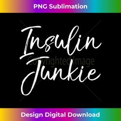 Cute Type 1 Quote Gift Insulin Joke for Women Insulin Junkie - Artisanal Sublimation PNG File - Ideal for Imaginative Endeavors