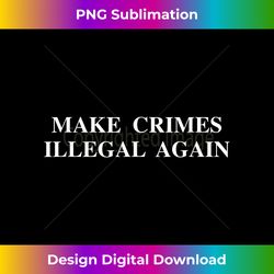 Make Crimes Illegal Again - Impeachment Frustration - Artisanal Sublimation PNG File - Infuse Everyday with a Celebratory Spirit