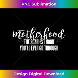 Womens Motherhood The Scariest Hood You'll Ever Go Through T- 1 - Edgy Sublimation Digital File - Spark Your Artistic Genius