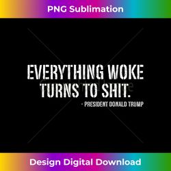 Funny Trump Everything Woke Turns To Shit Quote - Deluxe PNG Sublimation Download - Lively and Captivating Visuals