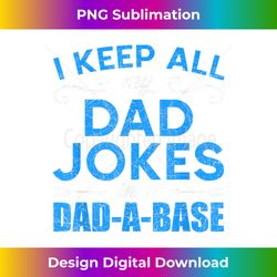 I Keep All My Dad Jokes In A Dad A Base Funny Dad Jokes - Chic Sublimation Digital Download - Infuse Everyday with a Celebratory Spirit