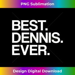 Best. Dennis. Ever. Name T- for Men & Boys, White - Vibrant Sublimation Digital Download - Lively and Captivating Visuals