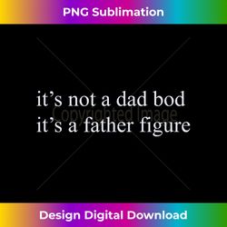 It's not a dad bod, it's a father figure - Deluxe PNG Sublimation Download - Immerse in Creativity with Every Design