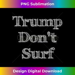 Trump Don't Surf Funny Fun Ironic Political Surfing 1 - Timeless PNG Sublimation Download - Reimagine Your Sublimation Pieces
