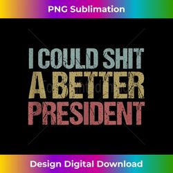 I Could Shit a Better President Funny Anti-Trump Protest Tank Top - Minimalist Sublimation Digital File - Channel Your Creative Rebel