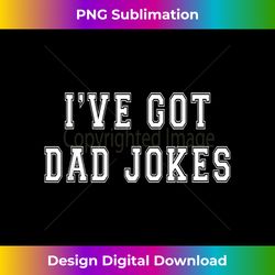I've Got Jokes Funny Father's Day Dad Jokes T Gift Tee - Artisanal Sublimation PNG File - Rapidly Innovate Your Artistic Vision