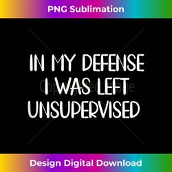 In My Defense I Was Left Unsupervised  Funny Retro Vintage Tank Top - Edgy Sublimation Digital File - Ideal for Imaginative Endeavors