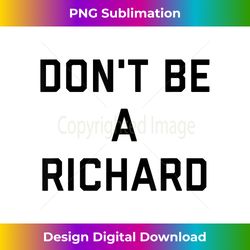 Don't Be A Richard Tee - Edgy Sublimation Digital File - Access the Spectrum of Sublimation Artistry
