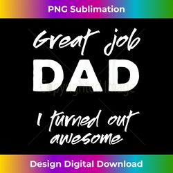 Great Job Dad I Turned Out Awesome for Father's Day - Vibrant Sublimation Digital Download - Animate Your Creative Concepts