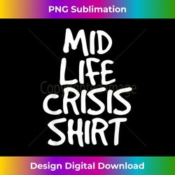 MID LIFE CRISIS Funny Midlife Humor Sarcasm Gift Idea - Futuristic PNG Sublimation File - Enhance Your Art with a Dash of Spice